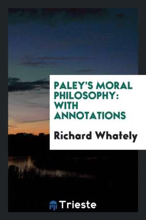 Paley's Moral Philosophy: With Annotations de William Paley