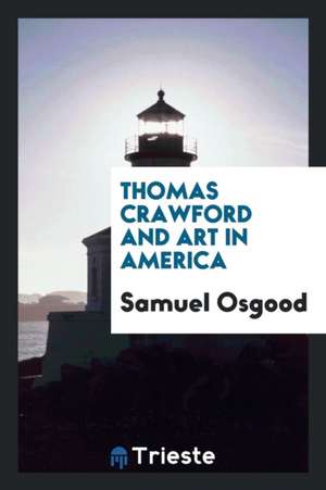 Thomas Crawford and Art in America: Address Before the New York Historical ... de Samuel Osgood