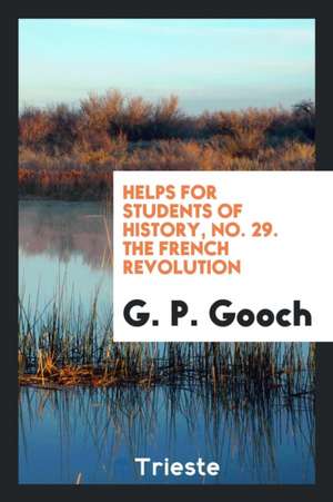 Helps for Students of History, No. 29. the French Revolution de G. P. Gooch