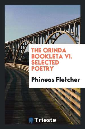 The Orinda Bookleta VI. Selected Poetry de Phineas Fletcher