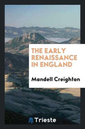 The Early Renaissance in England de Mandell Creighton