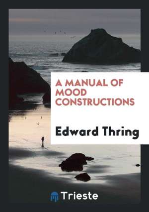 A Manual of Mood Constructions de Edward Thring