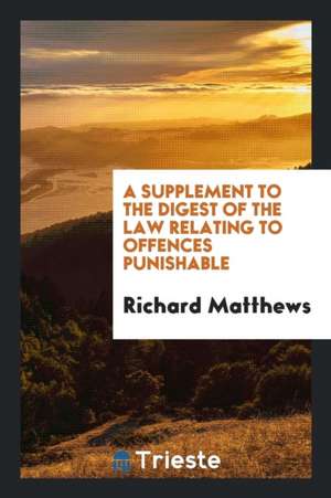 A Supplement to the Digest of the Law Relating to Offences Punishable de Richard Matthews