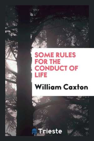 Some Rules for the Conduct of Life de William Caxton