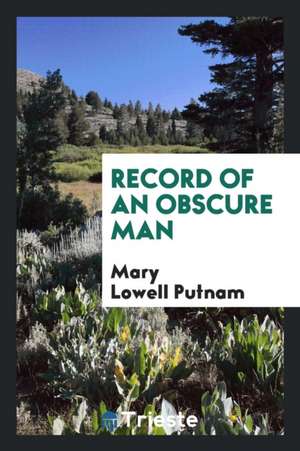 Record of an Obscure Man .. de Mary Lowell Putnam