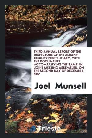 Third Annual Report of the Inspectors of the Albany County Penitentiary, with the Documents Accompanying the Same. in Joint Meeting Assembled, on the de Joel Munsell