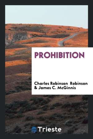 Prohibition: It Is in Violation of the Reserved Rights of the Citizen, Is Not Sanctioned by the ... de Charles Robinson Robinson