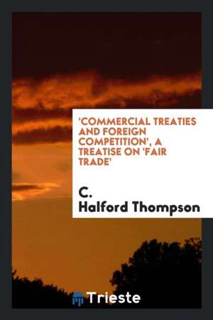 'commercial Treaties and Foreign Competition', a Treatise on 'fair Trade' de C. Thompson