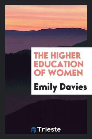 The Higher Education of Women de Emily Davies