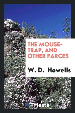 The Mouse-Trap, and Other Farces de W. D. Howells