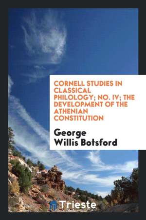 Cornell Studies in Classical Philology; No. IV; The Development of the Athenian Constitution de George Willis Botsford