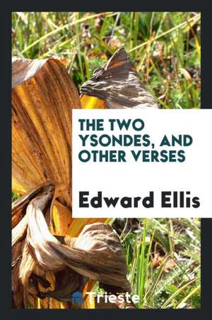 The Two Ysondes, and Other Verses de Edward Ellis