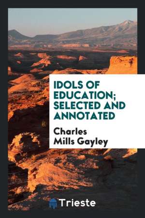 Idols of Education; Selected and Annotated de Charles Mills Gayley