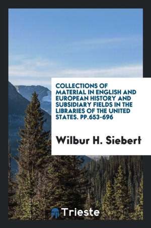 Collections of Material in English and European History and Subsidiary Fields in the Libraries of the United States. Pp.653-696 de Wilbur H. Siebert