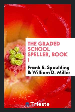 The Graded School Speller, Book I de Frank E. Spaulding