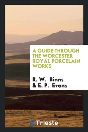 A Guide Through the Worcester Royal Porcelain Works de R. W. Binns