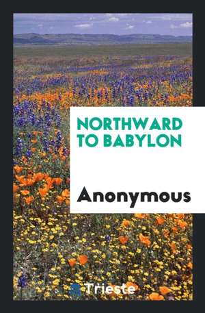 Northward to Babylon de Anonymous