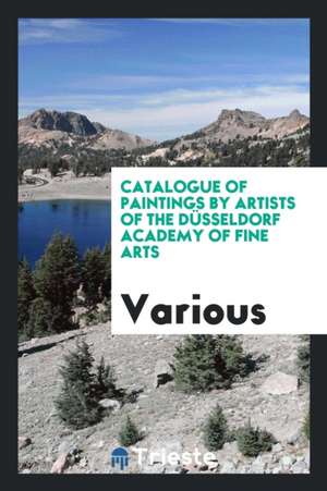 Catalogue of Paintings by Artists of the Düsseldorf Academy of Fine Arts de Various