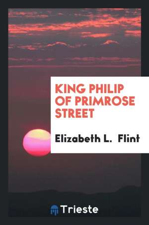 King Philip of Primrose Street de Elizabeth L. Flint