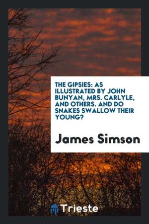 The Gipsies: As Illustrated by John Bunyan, Mrs. Carlyle, and Others. and Do Snakes Swallow Their Young? de James Simson