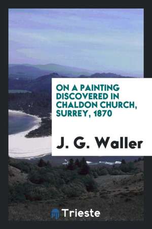 On a Painting Discovered in Chaldon Church, Surrey, 1870 de J. G. Waller