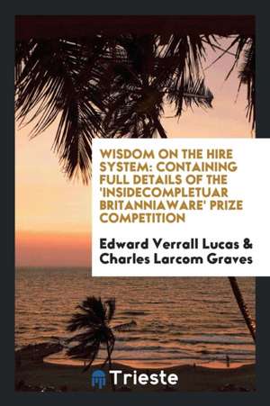 Wisdom on the Hire System: Containing Full Details of the 'insidecompletuar Britanniaware' Prize Competition de Edward Verrall Lucas