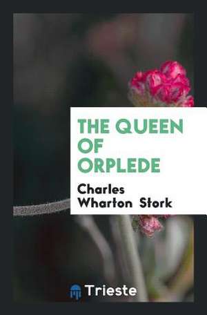 The Queen of Orplede de Charles Wharton Stork