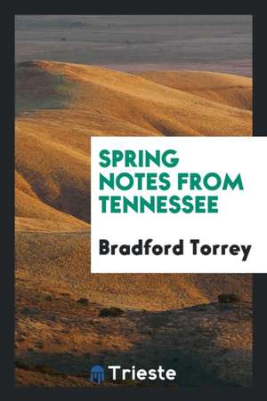 Spring Notes from Tennessee de Bradford Torrey