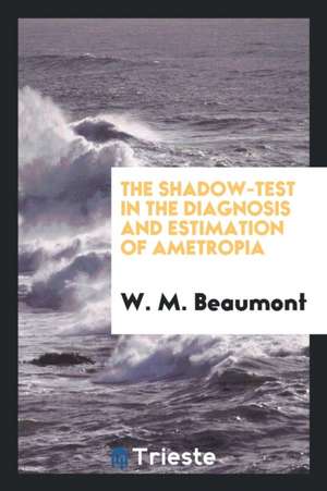 The Shadow-Test in the Diagnosis and Estimation of Ametropia de W. M. Beaumont