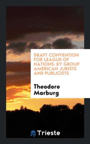 Draft Convention for League of Nations: By Group American Jurists and Publicists de Theodore Marburg