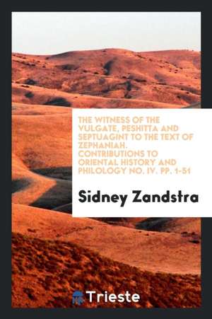 The Witness of the Vulgate, Peshitta and Septuagint to the Text of Zephaniah de Sidney Zandstra