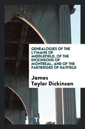 Genealogies of the Lymans of Middlefield, of the Dickinsons of Montreal, and of the Partridges of Hatfield de James Taylor Dickinson