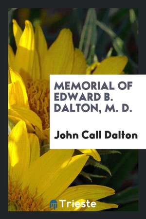 Memorial of Edward B. Dalton, M. D. de John Call Dalton