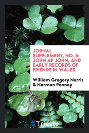 Journal Supplement, No. 6; John AP John, and Early Records of Friends in Wales de William Gregory Norris