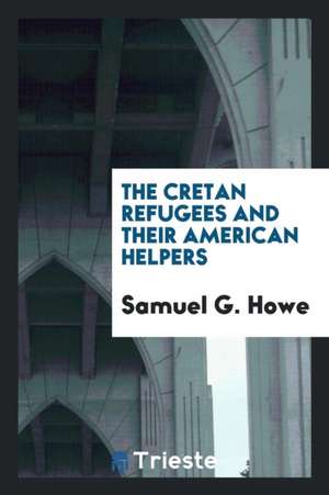 The Cretan Refugees and Their American Helpers de Samuel G. Howe