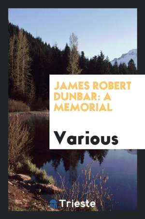 James Robert Dunbar: A Memorial de Various