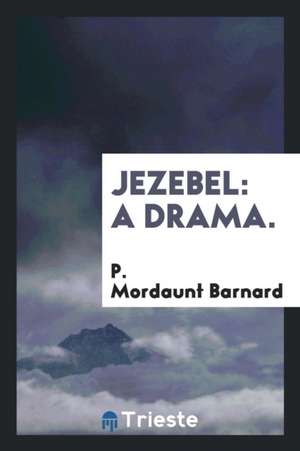 Jezebel: A Drama. de P. Mordaunt Barnard