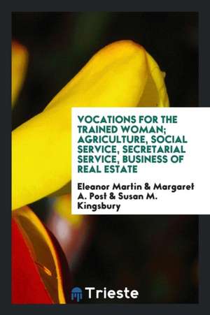 Vocations for the Trained Woman; Agriculture, Social Service, Secretarial Service, Business of Real Estate de Eleanor Martin