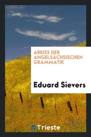 Abriss Der Angelsächsischen Grammatik de Eduard Sievers