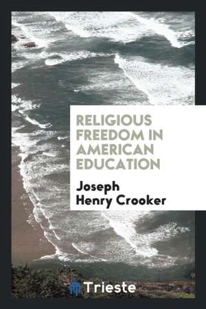 Religious Freedom in American Education de Joseph Henry Crooker