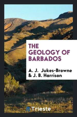 The Geology of Barbados de A. J. Jukes-Browne