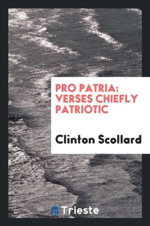 Pro Patria: Verses Chiefly Patriotic de Clinton Scollard