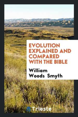 Evolution Explained and Compared with the Bible de William Woods Smyth