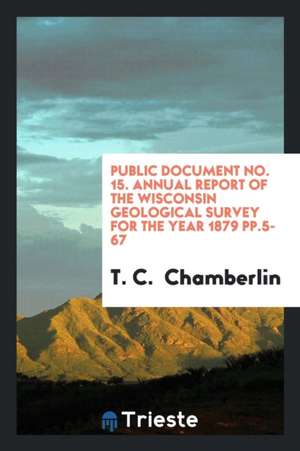 Public Document No. 15. Annual Report of the Wisconsin Geological Survey for the Year 1879 Pp.5-67 de T. C. Chamberlin