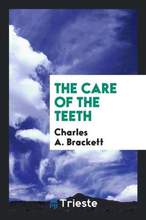 The Care of the Teeth de Charles A. Brackett