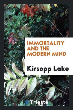 Immortality and the Modern Mind de Kirsopp Lake