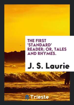 The First 'standard' Reader; Or, Tales and Rhymes. de J. S. Laurie