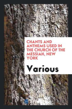 Chants and Anthems Used in the Church of the Messiah, New York de Various