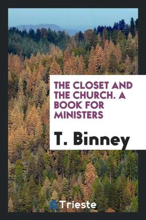 The Closet and the Church. a Book for Ministers de T. Binney