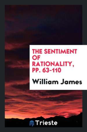 The Sentiment of Rationality, Pp. 63-110 de William James